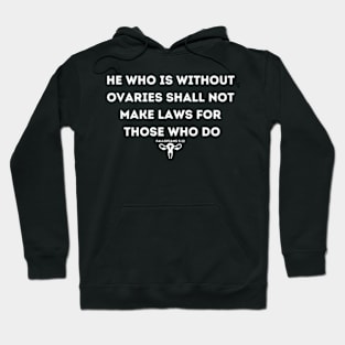 He Who Is Without Ovaries Shall Not Make Laws For Those Who Do Hoodie